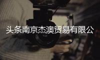頭條南京杰澳貿易有限公司，有關南京杰奧弗瑞軟件科技公司的詳情
