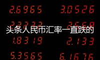 頭條人民幣匯率一直跌的原因，有關(guān)人民幣匯率破7為什么降息的詳情