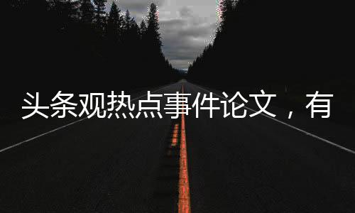 頭條觀熱點事件論文，有關熱點事件法學論文的詳情