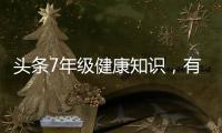 頭條7年級健康知識，有關健康知識答題試卷七年級的詳情