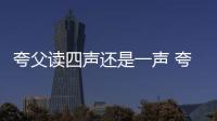 夸父讀四聲還是一聲 夸父是一聲還是四聲