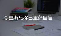 夸雷斯馬稱已重獲自信 皇馬意欲收購麥孔
