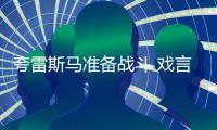 夸雷斯馬準備戰斗 戲言AC米蘭不足多慮
