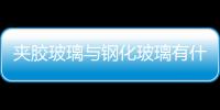 夾膠玻璃與鋼化玻璃有什么區(qū)別  中空玻璃的主要用途,行業(yè)資訊