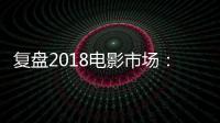 復盤2018電影市場：傳統“五大”無驚喜，徐崢、寧浩成最大贏家