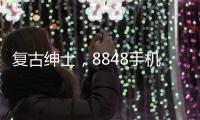 復(fù)古紳士，8848手機(jī)發(fā)布2018全新私人訂制系列【數(shù)碼&手機(jī)】風(fēng)尚中國(guó)網(wǎng)