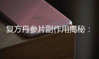 復方丹參片副作用揭秘：你絕對想不到的真相！