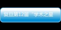 復(fù)旦第12屆“學(xué)術(shù)之星”揭曉！5名同學(xué)獲特等獎，31名獲“學(xué)術(shù)之星”稱號