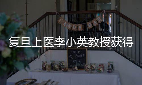 復旦上醫李小英教授獲得亞洲糖尿病研究學會（AASD）最高獎項