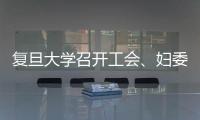 復旦大學召開工會、婦委會工作會議