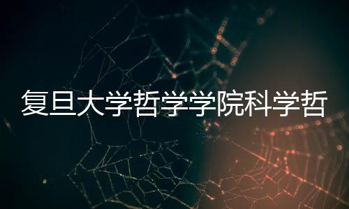 復旦大學哲學學院科學哲學與邏輯學系成立