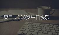 復(fù)旦，118歲生日快樂！
