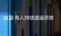 復星:有人持續造謠惡意做空,已報案