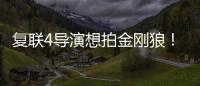 復聯4導演想拍金剛狼！復聯大戰X戰警指日可待！