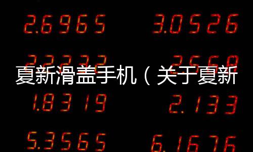 夏新滑蓋手機（關于夏新滑蓋手機的基本情況說明介紹）