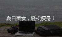 夏日美食，輕松瘦身！