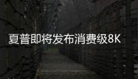 夏普即將發布消費級8K電視 看8月31日發布會上的答案