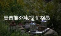 夏普推8K電視 價格昂貴商業用途暫試水