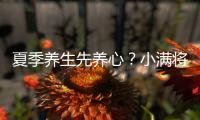夏季養生先養心？小滿將至，我們該如何養生？