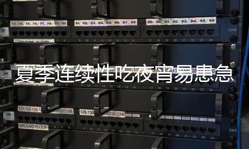 夏季連續(xù)性吃夜宵易患急性腹瀉