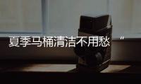 夏季馬桶清潔不用愁 “秒殺”細菌有方法
