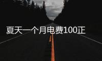 夏天一個月電費100正常嗎（一個月電費100正常嗎）