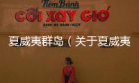 夏威夷群島（關于夏威夷群島的基本情況說明介紹）