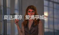 夏送清涼  愛滿亭城_