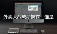 外賣大戰成績披露，誰是真贏家？