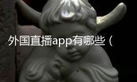 外國直播app有哪些（外國app直播軟件推薦）