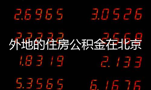 外地的住房公積金在北京能用嗎