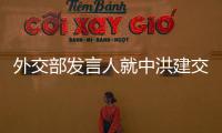 外交部發言人就中洪建交答問：兩岸猿聲啼不住，輕舟已過萬重山