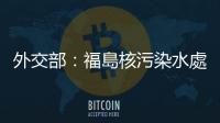 外交部：福島核污染水處置絕不是日方一家私事