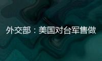 外交部：美國對臺軍售做的是賺取臺灣民眾血汗錢的生意