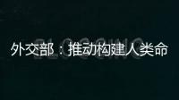 外交部：推動構建人類命運共同體 中國既是倡導者也是行動派