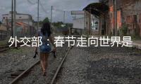 外交部：春節走向世界是文明交流互鑒的生動體現