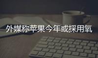 外媒稱蘋果今年或採用氧化物L(fēng)CD螢?zāi)?/></div></a><h2 class=