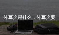 外耳炎是什么，外耳炎要如何治療