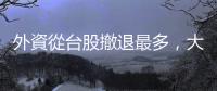 外資從臺股撤退最多，大動作背後的意義是什麼？｜天下雜誌