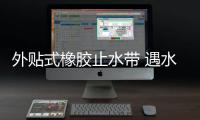 外貼式橡膠止水帶 遇水膨脹止水條和止水鋼板三種材料對比