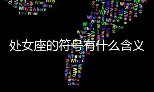 處女座的符號有什么含義 處女座的符號有什么含義