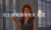 處長(zhǎng)醉駕撞倒老太 揚(yáng)言1百萬(wàn)擺不平給1千萬(wàn)