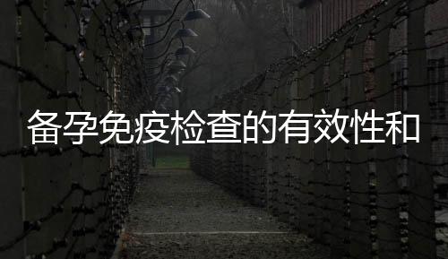 備孕免疫檢查的有效性和持續性：最佳檢查時間和評估頻率是多久？