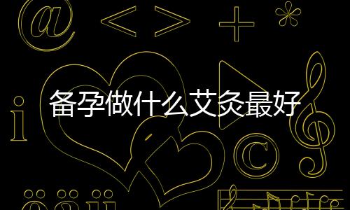 備孕做什么艾灸最好