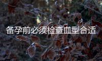 備孕前必須檢查血型合適性，確保寶寶健康！