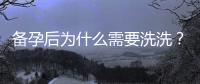 備孕后為什么需要洗洗？專家分享正確方法和常見誤區！