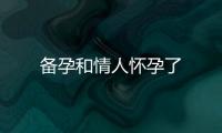 備孕和情人懷孕了