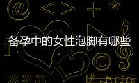 備孕中的女性泡腳有哪些好處？預(yù)防寶寶翻白眼，不僅美而且實(shí)用！