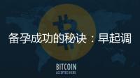 備孕成功的秘訣：早起調整技巧與每日重要性