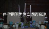 備孕期間男性飲酒的合理性、禁忌與適度飲酒的可行性分析